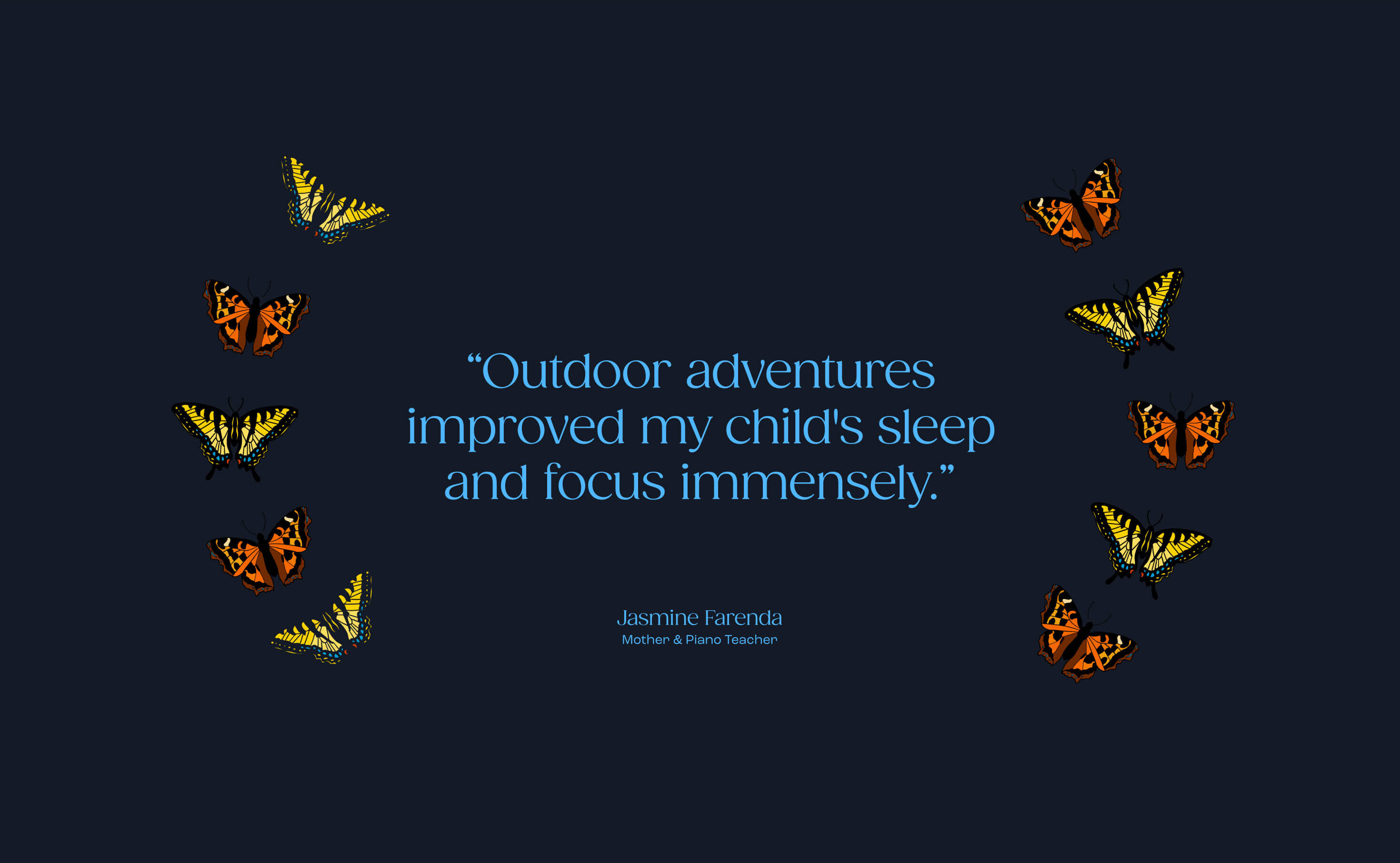 A dark background framed by orange and yellow butterflies, displaying a testimonial quote: ‘Outdoor adventures improved my child’s sleep and focus immensely,’ credited to Jasmine Farenda, Mother & Piano Teacher.